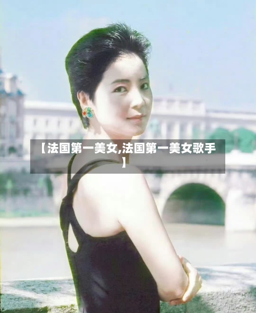 【法国第一美女,法国第一美女歌手】-第3张图片