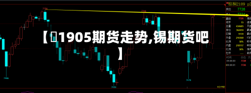 【錫1905期货走势,锡期货吧】-第1张图片