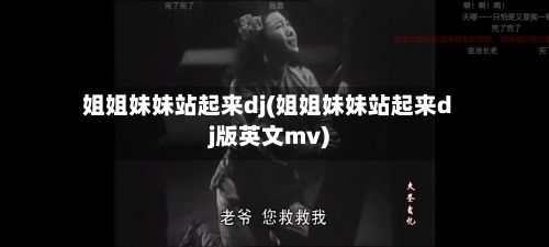 姐姐妹妹站起来dj(姐姐妹妹站起来dj版英文mv)