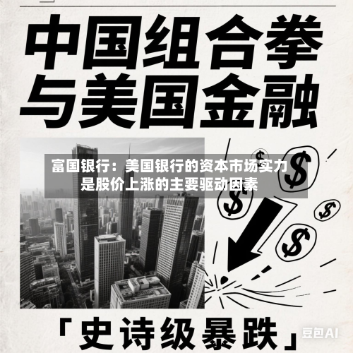富国银行：美国银行的资本市场实力是股价上涨的主要驱动因素