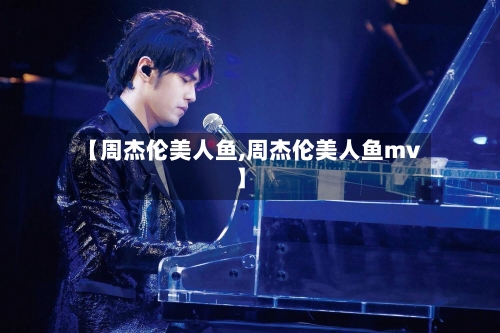 【周杰伦美人鱼,周杰伦美人鱼mv】