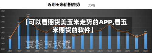 【可以看期货美玉米走势的APP,看玉米期货的软件】-第1张图片