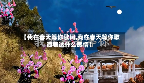 【我在春天等你歌词,我在春天等你歌词表达什么感情】