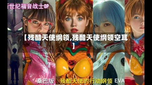 【残酷天使纲领,残酷天使纲领空耳】-第1张图片