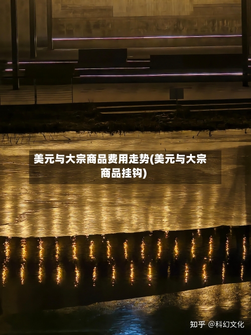 美元与大宗商品费用走势(美元与大宗商品挂钩)-第1张图片