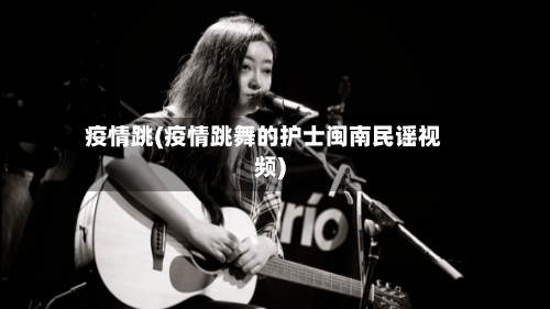 疫情跳(疫情跳舞的护士闽南民谣视频)-第2张图片