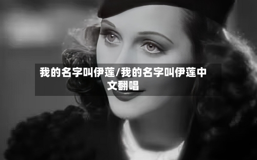 我的名字叫伊莲/我的名字叫伊莲中文翻唱-第1张图片