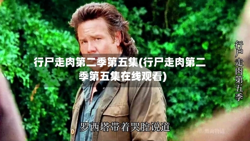 行尸走肉第二季第五集(行尸走肉第二季第五集在线观看)-第2张图片