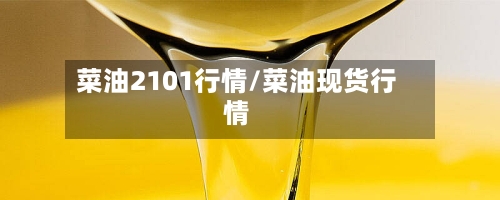 菜油2101行情/菜油现货行情-第1张图片