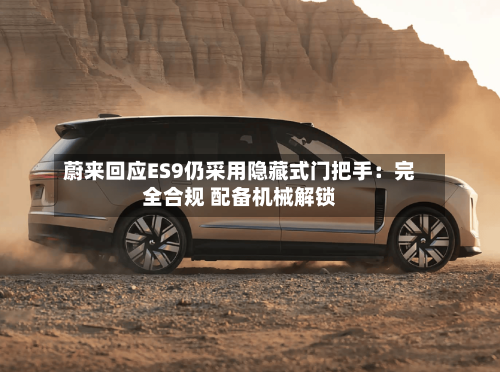 蔚来回应ES9仍采用隐藏式门把手：完全合规 配备机械解锁-第2张图片