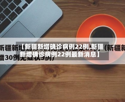 【新疆新增确诊病例22例,新疆新增确诊病例22例最新消息】-第2张图片