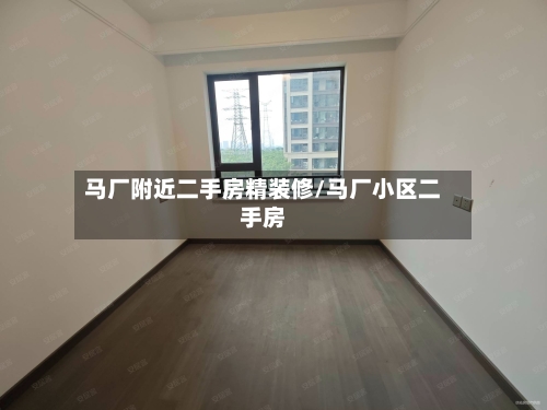 马厂附近二手房精装修/马厂小区二手房-第2张图片