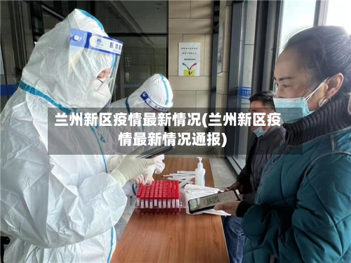 兰州新区疫情最新情况(兰州新区疫情最新情况通报)-第2张图片