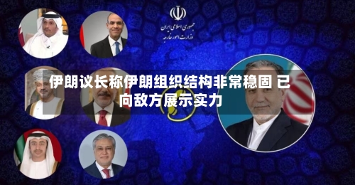 伊朗议长称伊朗组织结构非常稳固 已向敌方展示实力-第1张图片