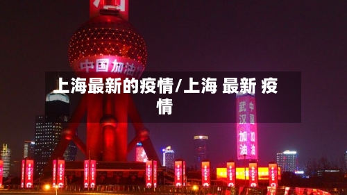 上海最新的疫情/上海 最新 疫情-第2张图片
