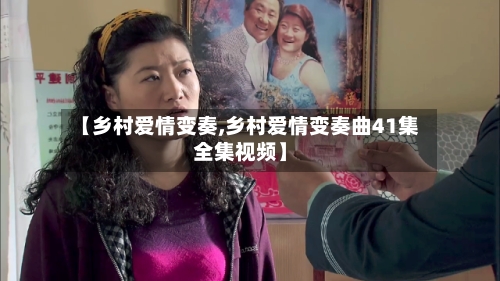 【乡村爱情变奏,乡村爱情变奏曲41集全集视频】-第2张图片
