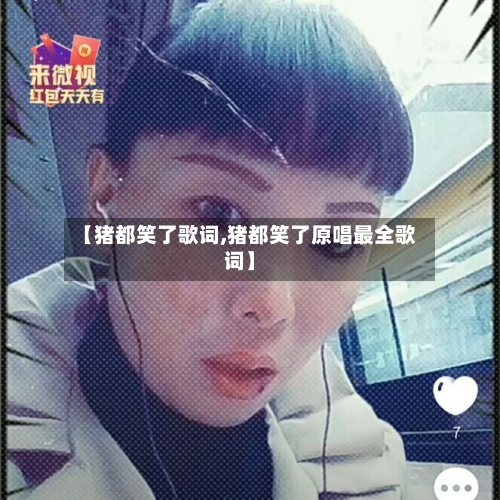 【猪都笑了歌词,猪都笑了原唱最全歌词】-第2张图片