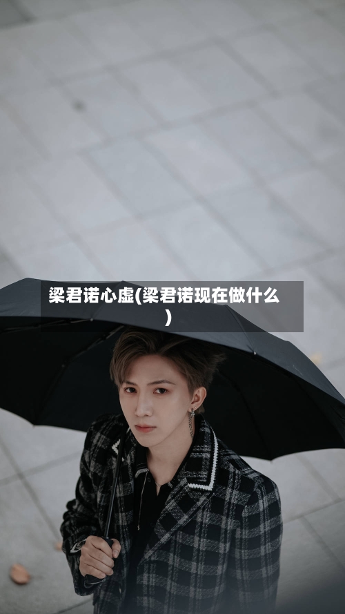 梁君诺心虚(梁君诺现在做什么)-第1张图片