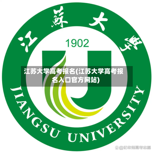 江苏大学高考报名(江苏大学高考报名入口官方网站)-第1张图片