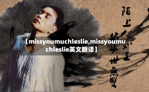 【missyoumuchleslie,missyoumuchleslie英文翻译】-第1张图片