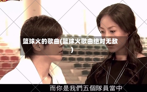 篮球火的歌曲(篮球火歌曲绝对无敌)-第1张图片