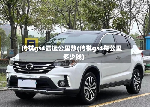 传祺gs4最远公里数(传祺gs4每公里多少钱)-第2张图片