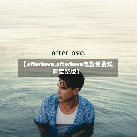 【afterlove,afterlove电影免费观看完整版】-第3张图片