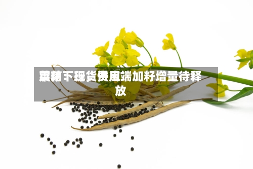 菜粕：现货费用震荡下行	，供应端加籽增量待释放-第1张图片