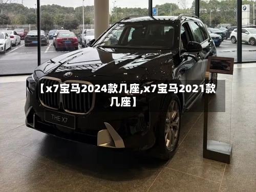 【x7宝马2024款几座,x7宝马2021款几座】-第1张图片