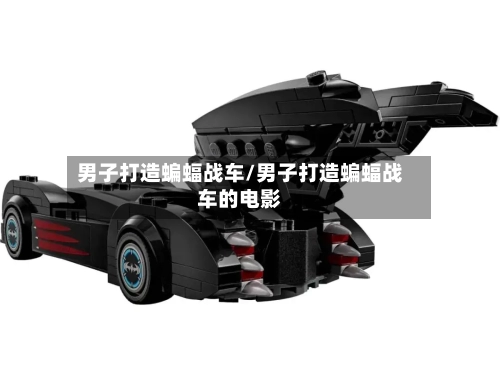 男子打造蝙蝠战车/男子打造蝙蝠战车的电影-第1张图片
