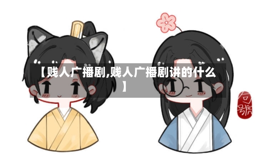 【贱人广播剧,贱人广播剧讲的什么】-第1张图片