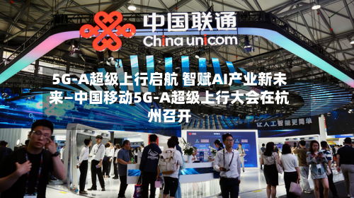 5G-A超级上行启航 智赋AI产业新未来—中国移动5G-A超级上行大会在杭州召开-第1张图片