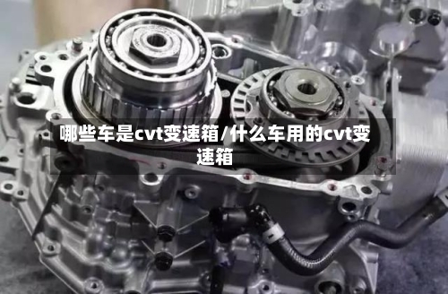 哪些车是cvt变速箱/什么车用的cvt变速箱-第1张图片