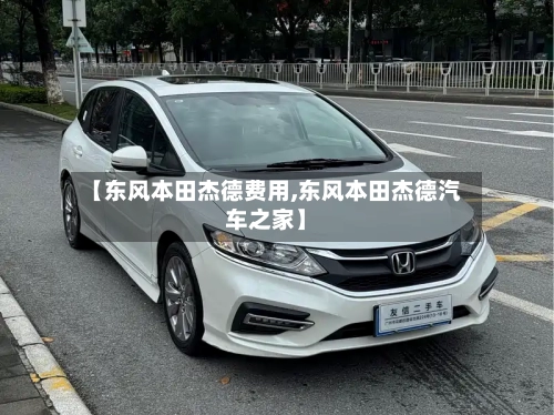 【东风本田杰德费用,东风本田杰德汽车之家】-第1张图片