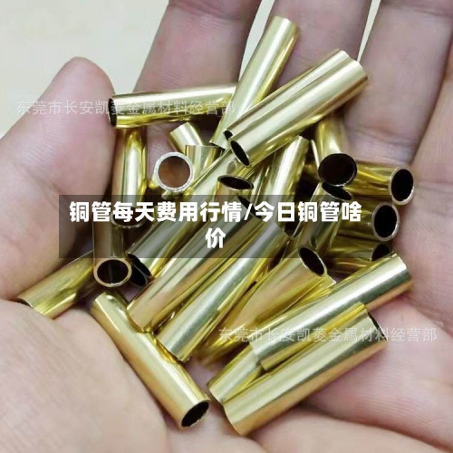 铜管每天费用行情/今日铜管啥价-第2张图片