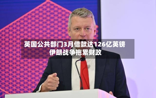 英国公共部门3月借款达126亿英镑 伊朗战争拖累财政-第2张图片