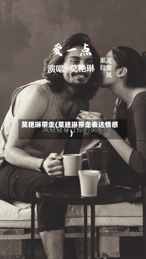 莫艳琳带走(莫艳琳带走表达情感)-第2张图片