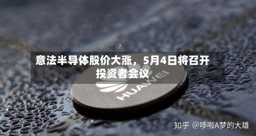 意法半导体股价大涨	，5月4日将召开投资者会议-第3张图片