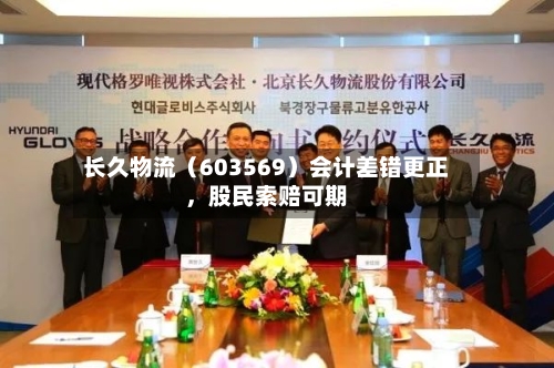 长久物流（603569）会计差错更正，股民索赔可期-第1张图片