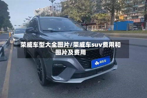 荣威车型大全图片/荣威车suv费用和图片及费用-第1张图片