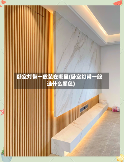 卧室灯带一般装在哪里(卧室灯带一般选什么颜色)-第1张图片