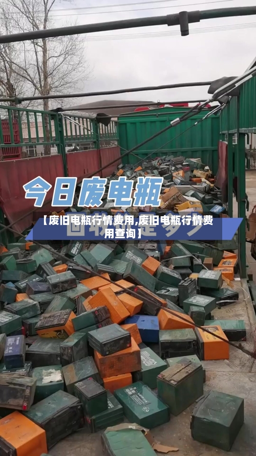 【废旧电瓶行情费用,废旧电瓶行情费用查询】-第2张图片