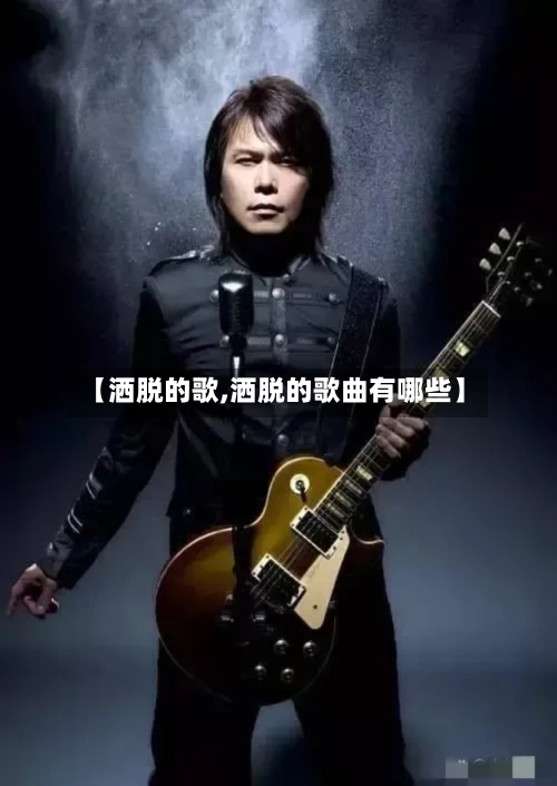 【洒脱的歌,洒脱的歌曲有哪些】-第1张图片