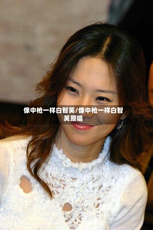 像中枪一样白智英/像中枪一样白智英原唱-第1张图片