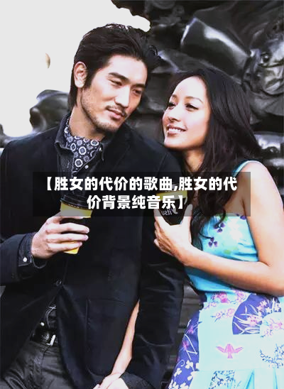 【胜女的代价的歌曲,胜女的代价背景纯音乐】-第3张图片