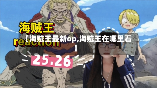 【海贼王最新op,海贼王在哪里看】-第1张图片