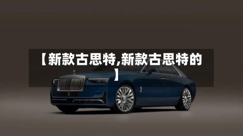 【新款古思特,新款古思特的】-第2张图片