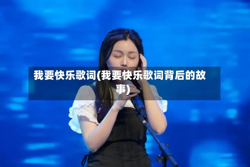 我要快乐歌词(我要快乐歌词背后的故事)-第1张图片