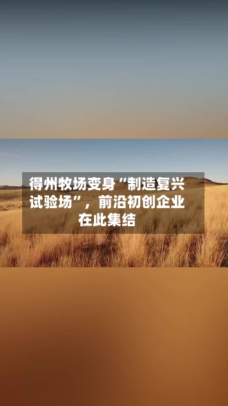 得州牧场变身“制造复兴试验场	”	，前沿初创企业在此集结-第1张图片