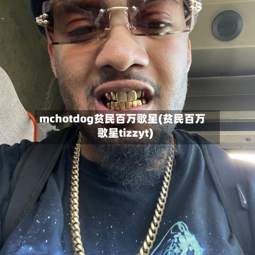 mchotdog贫民百万歌星(贫民百万歌星tizzyt)-第1张图片